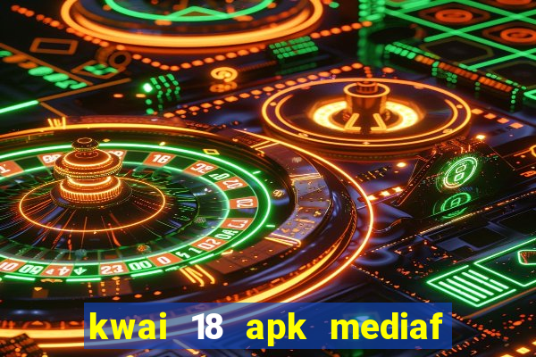 kwai 18 apk mediaf  re